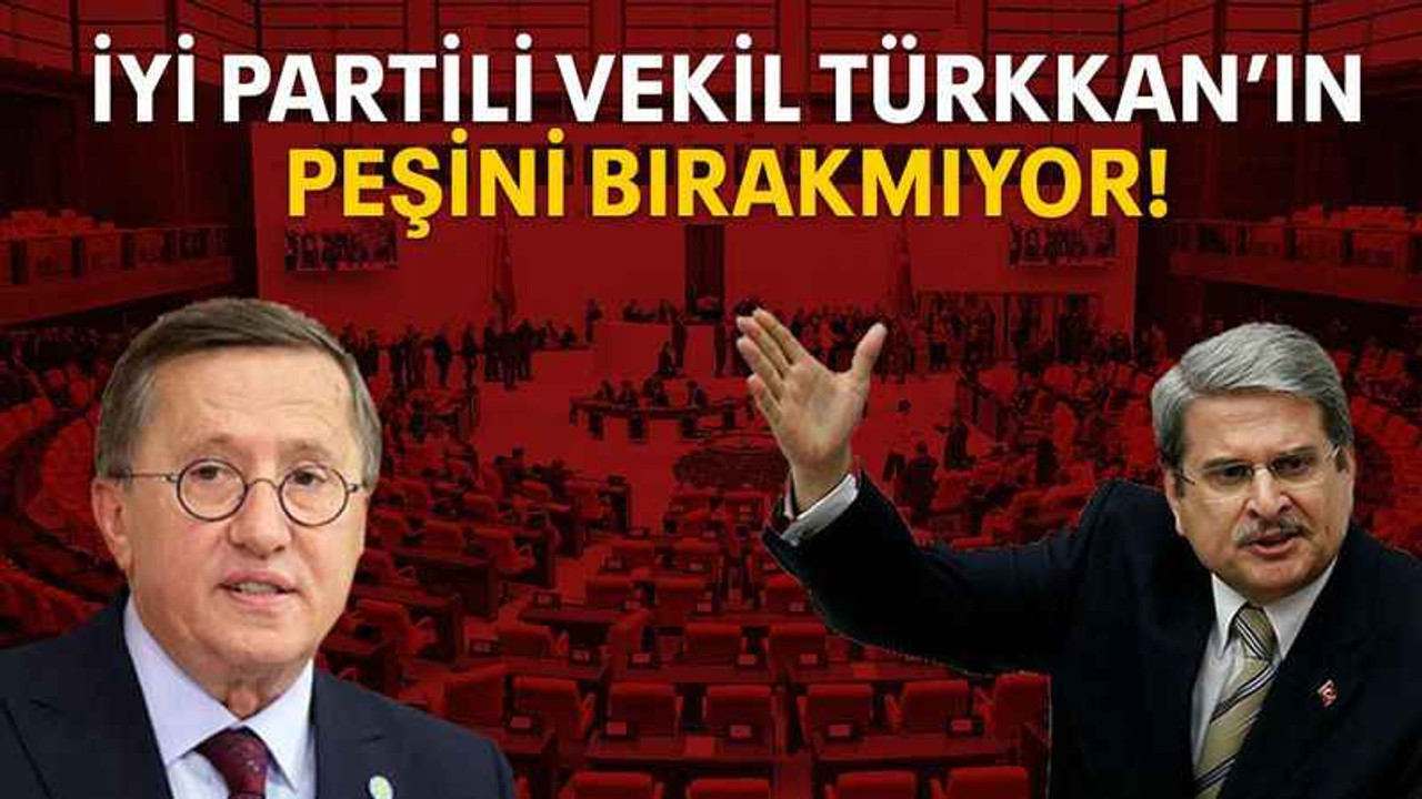 İYİ Partili vekil Türkkan’ın peşini bırakmıyor!
